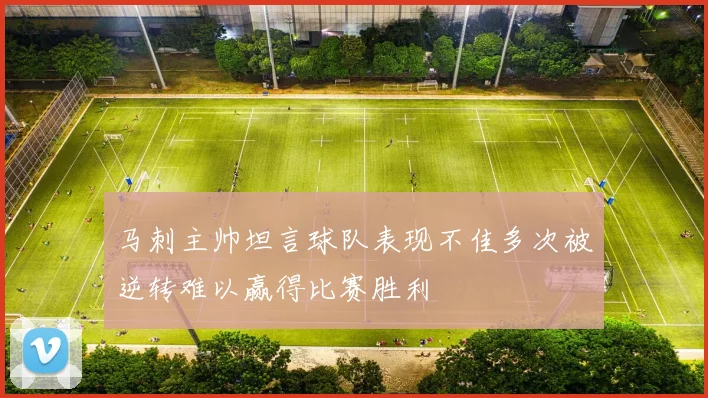 马刺主帅坦言球队表现不佳多次被逆转难以赢得比赛胜利